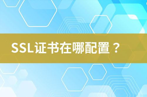 SSL证书在哪配置？