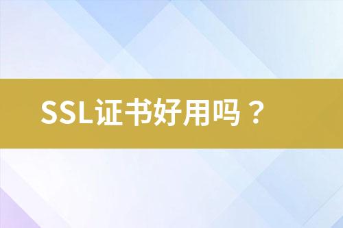SSL证书好用吗？