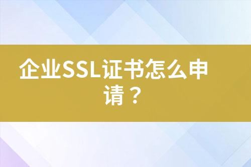 企业SSL证书怎么申请？