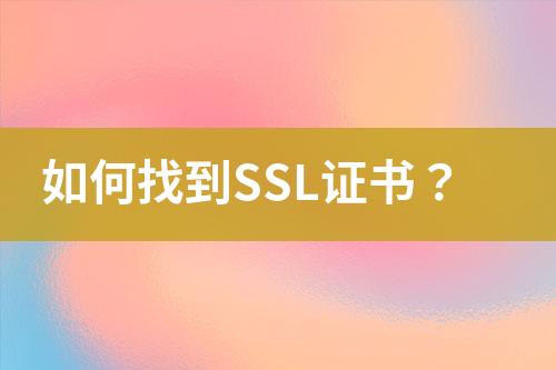 如何找到SSL证书？
