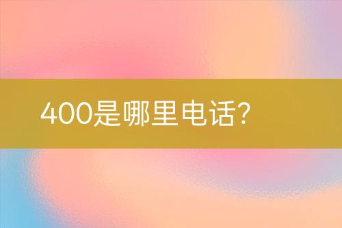 400是哪里电话？