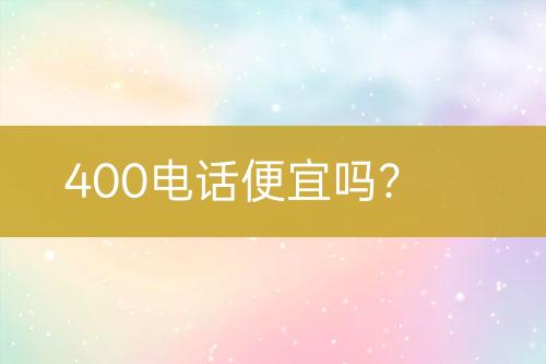 400电话便宜吗？