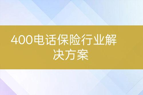 400电话保险行业解决方案