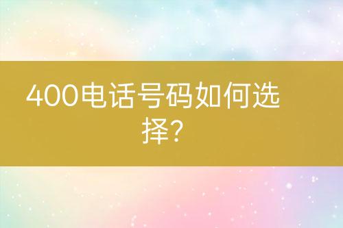 400电话号码如何选择？