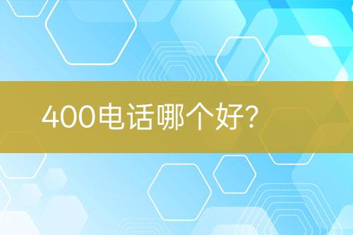 400电话哪个好？