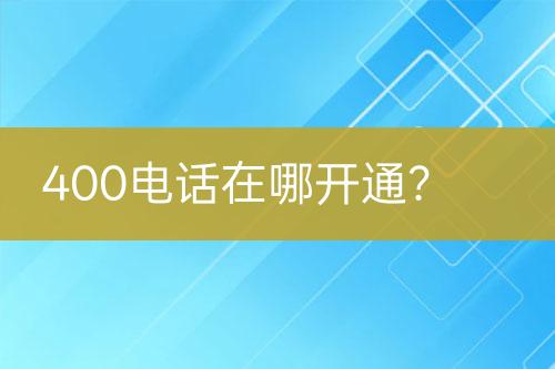 400电话在哪开通？