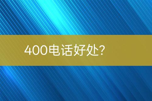 400电话好处？