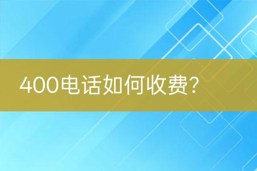 400电话如何收费？