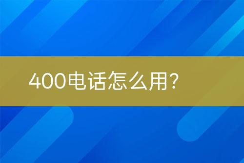 400电话怎么用？