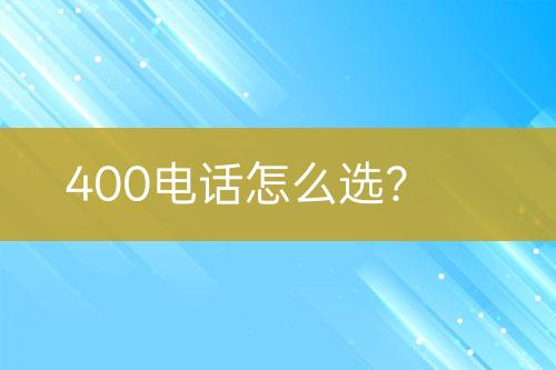 400电话怎么选？