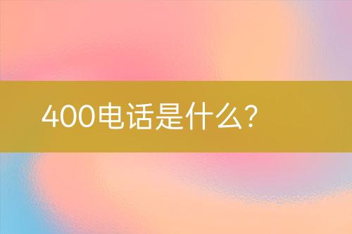 400电话是什么？