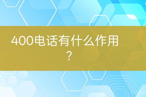 400电话有什么作用？