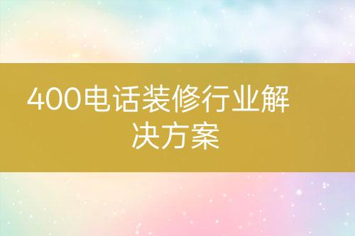 400电话装修行业解决方案