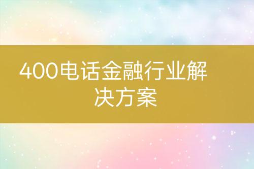 400电话金融行业解决方案