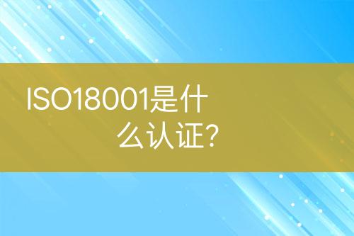 ISO18001是什么认证？