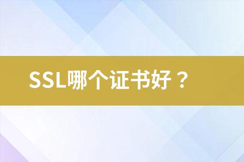 SSL哪个证书好？