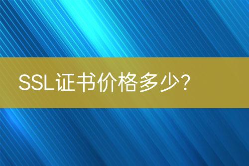 SSL证书价格多少？