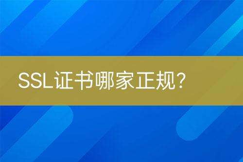 SSL证书哪家正规？