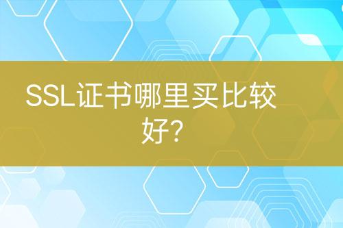 SSL证书哪里买比较好？