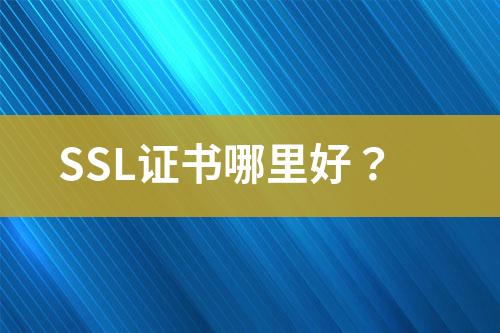 SSL证书哪里好？