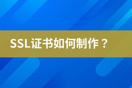 SSL证书如何制作？