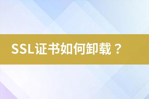 SSL证书如何卸载？