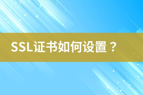 SSL证书如何设置？