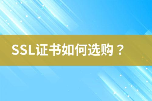 SSL证书如何选购？