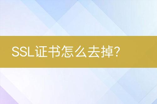 SSL证书怎么去掉？