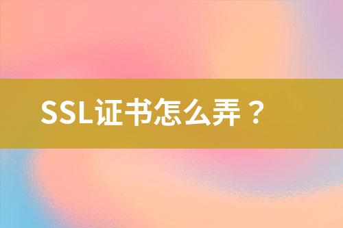 SSL证书怎么弄？