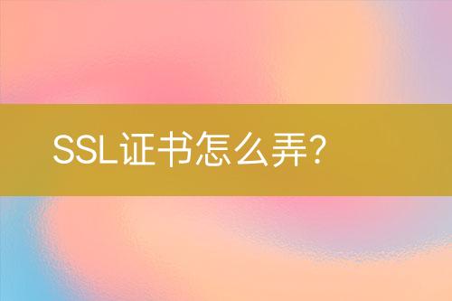 SSL证书怎么弄？