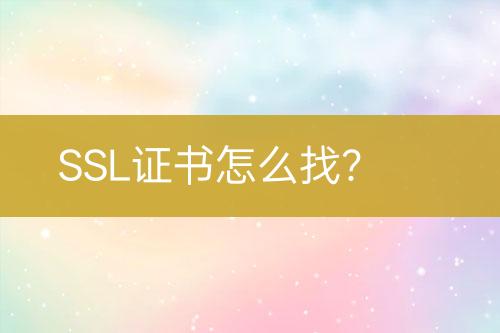 SSL证书怎么找？