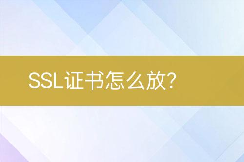 SSL证书怎么放？