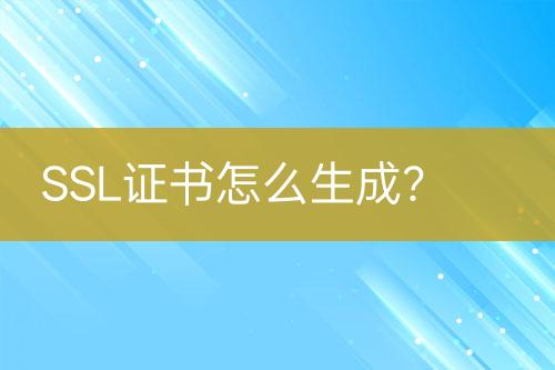 SSL证书怎么生成？