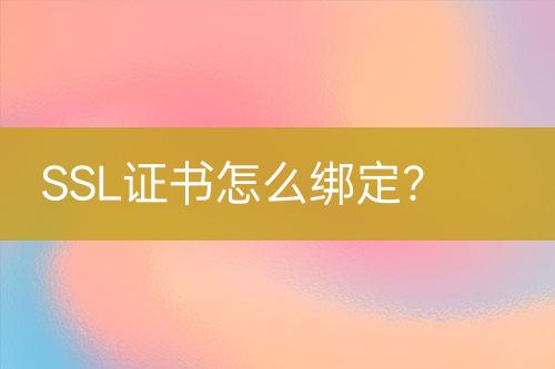 SSL证书怎么绑定？