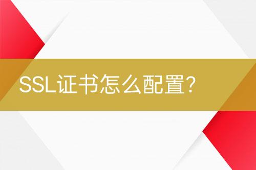 SSL证书怎么配置？