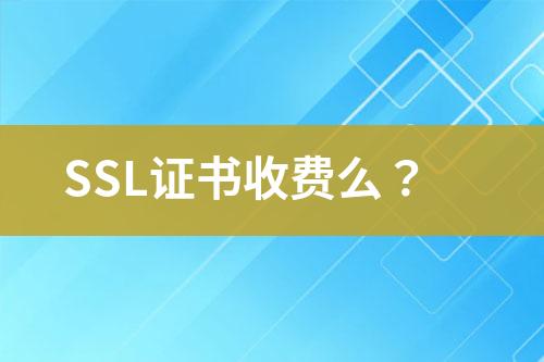 SSL证书收费么？