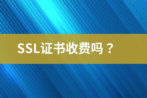 SSL证书收费吗？