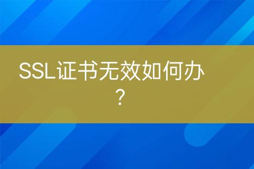 SSL证书无效如何办？