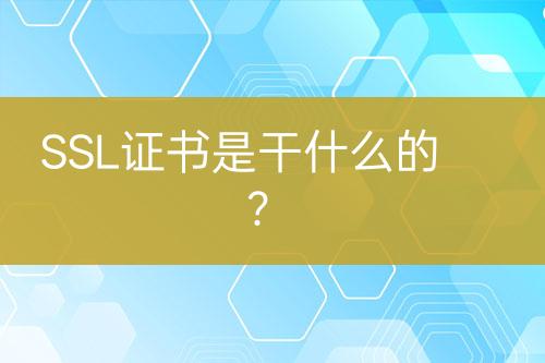 SSL证书是干什么的？