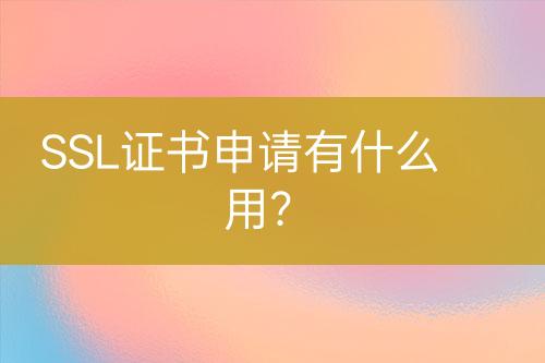 SSL证书申请有什么用？