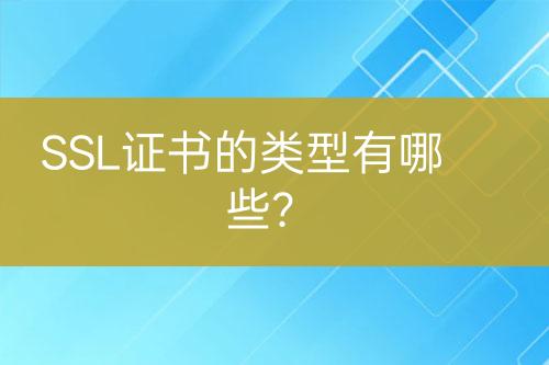 SSL证书的类型有哪些？