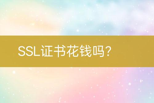 SSL证书花钱吗？