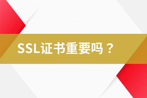 SSL证书重要吗？