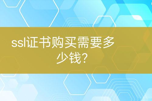 ssl证书购买需要多少钱？