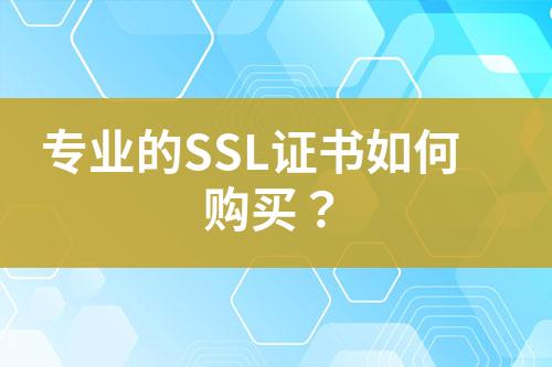专业的SSL证书如何购买？