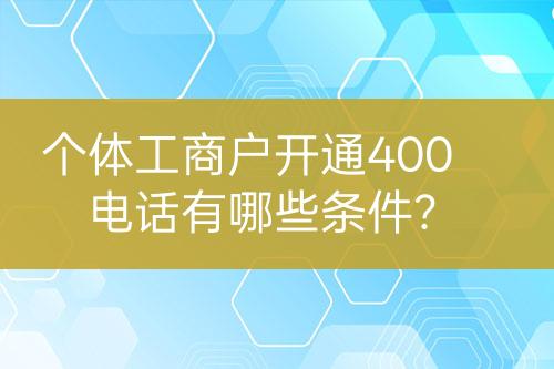 个体工商户开通400电话有哪些条件？