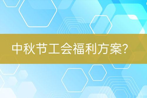 中秋节工会福利方案？