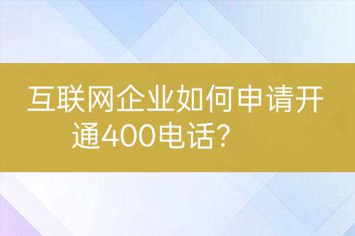 互联网企业如何申请开通400电话？