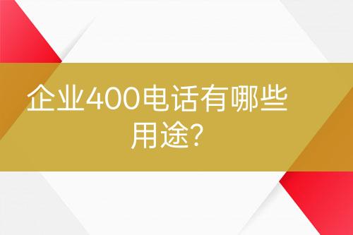 企业400电话有哪些用途？